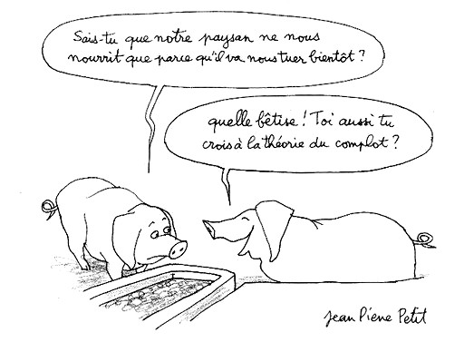 Comment ?! Tu crois, toi aussi, à la théorie du complot ?! Ha ha ha...